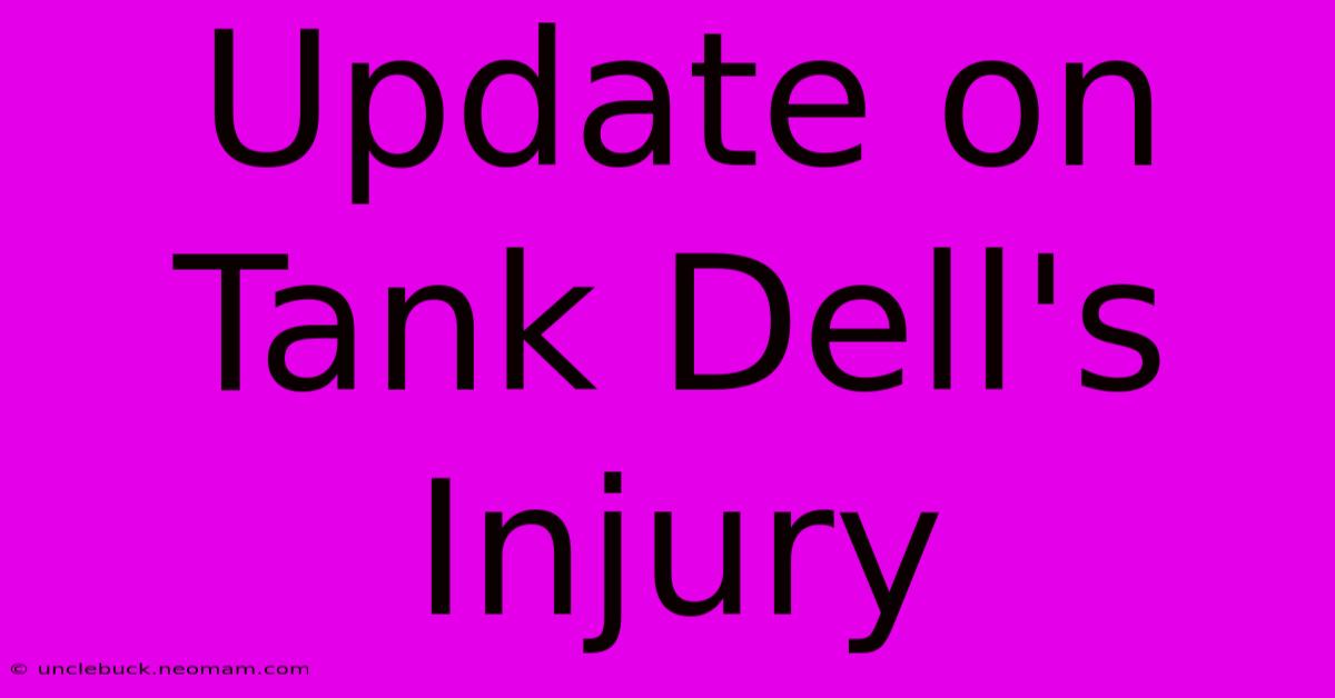 Update On Tank Dell's Injury