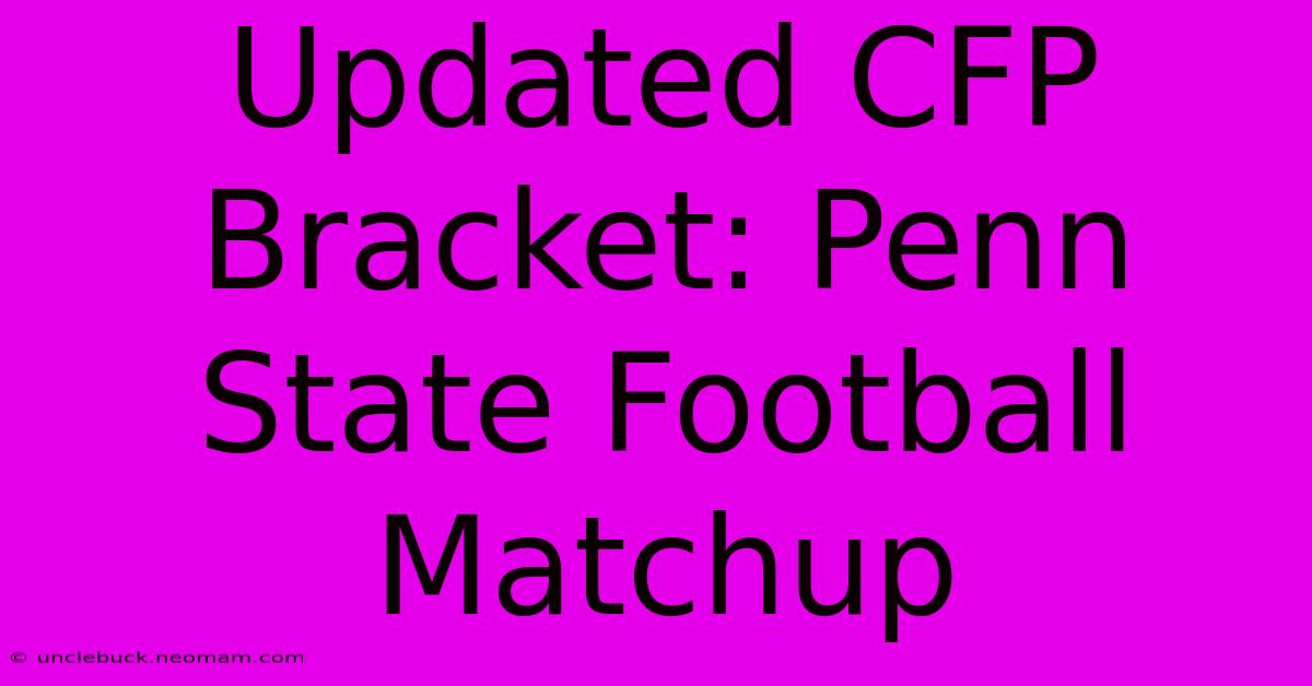 Updated CFP Bracket: Penn State Football Matchup