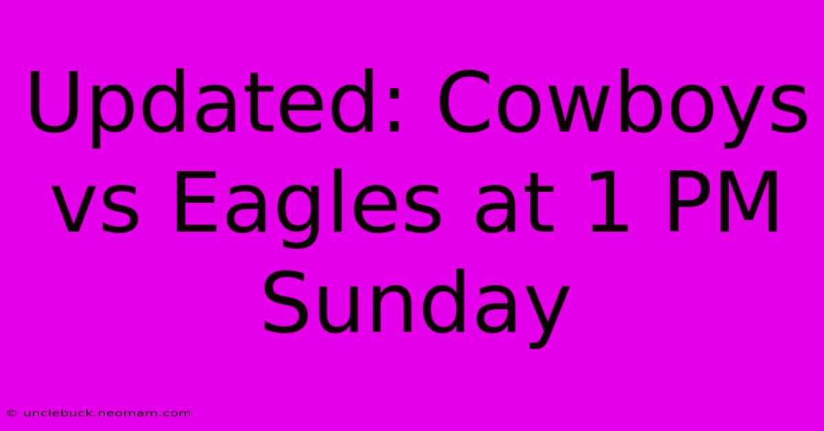 Updated: Cowboys Vs Eagles At 1 PM Sunday