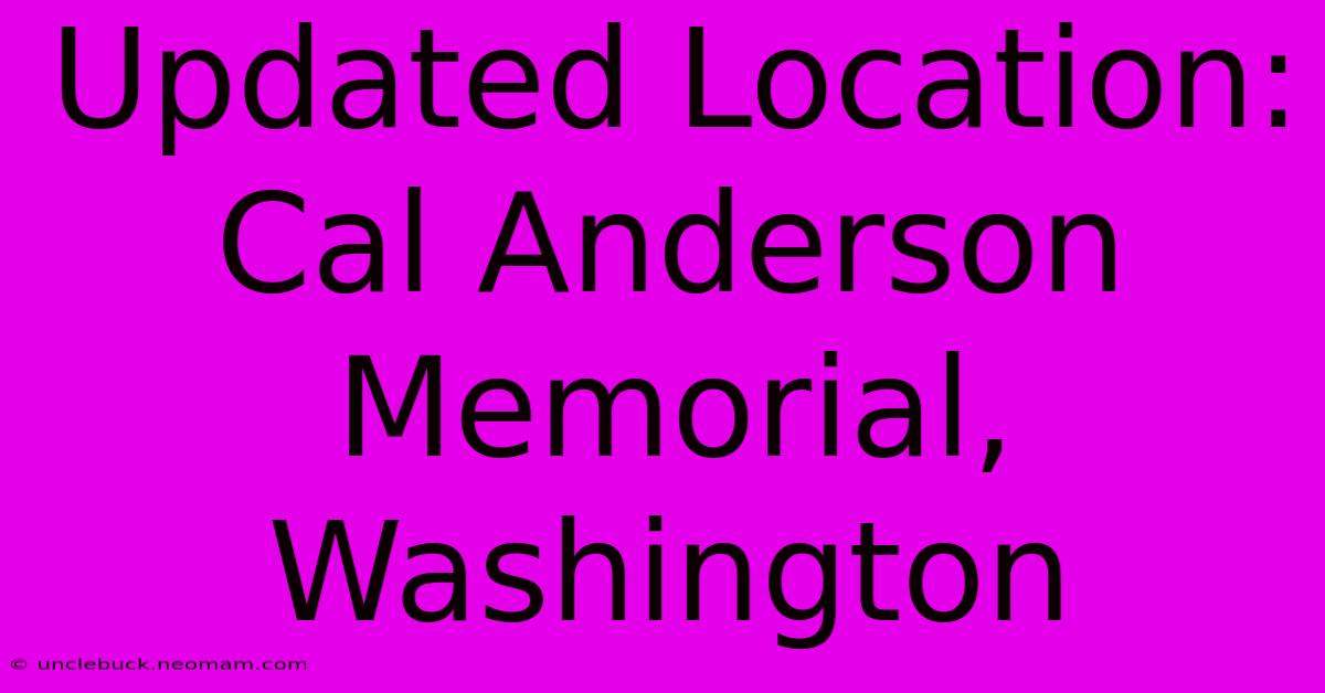 Updated Location: Cal Anderson Memorial, Washington