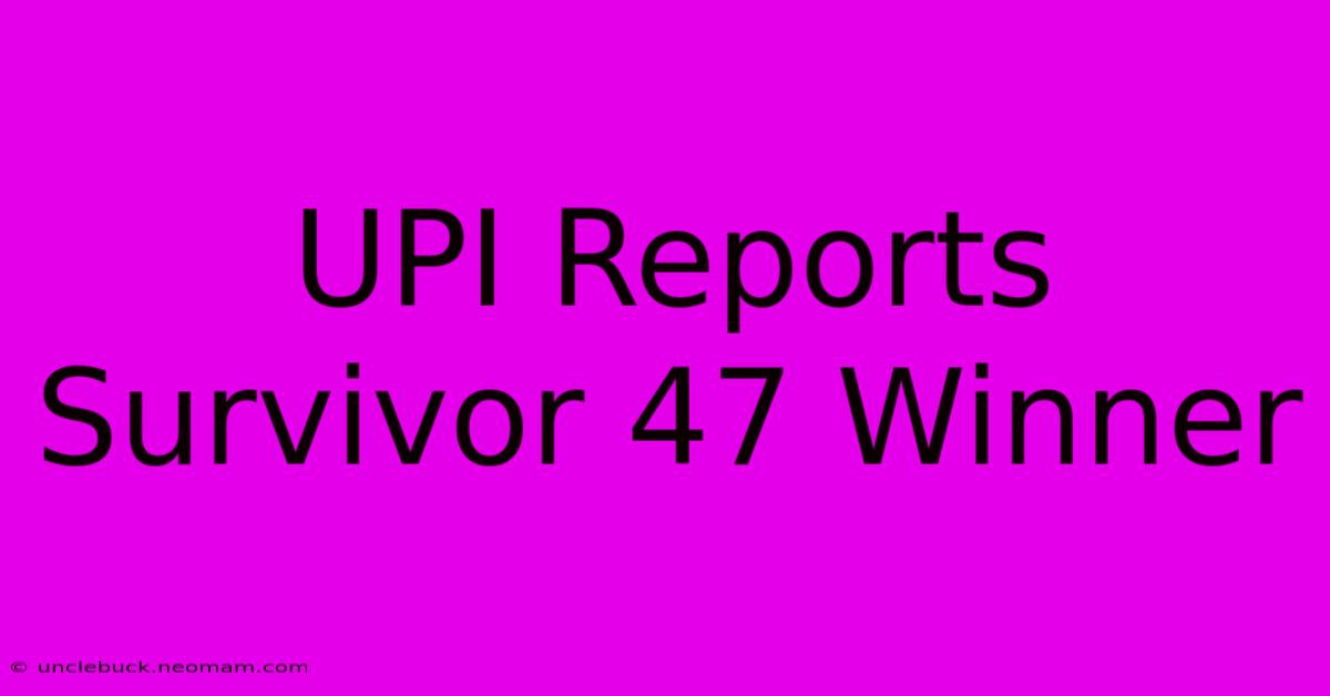 UPI Reports Survivor 47 Winner