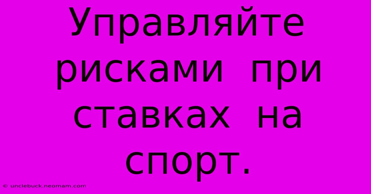 Управляйте  Рисками  При  Ставках  На  Спорт.