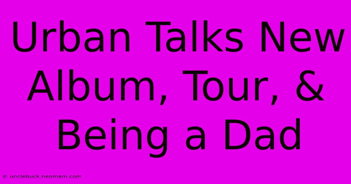 Urban Talks New Album, Tour, & Being A Dad