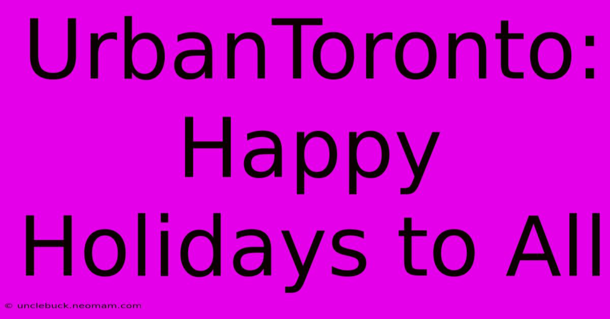 UrbanToronto: Happy Holidays To All