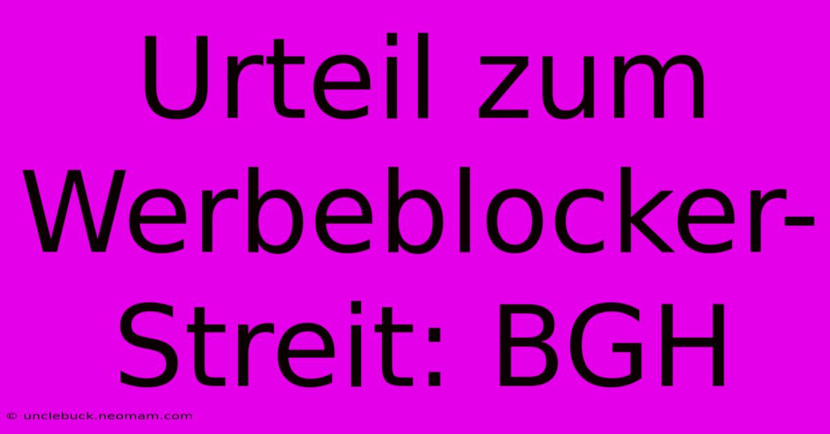 Urteil Zum Werbeblocker-Streit: BGH 