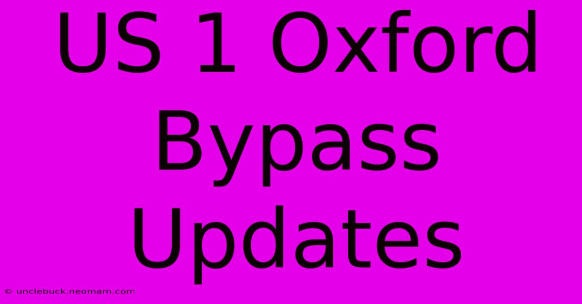 US 1 Oxford Bypass Updates