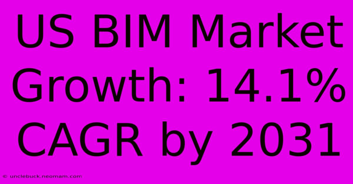 US BIM Market Growth: 14.1% CAGR By 2031