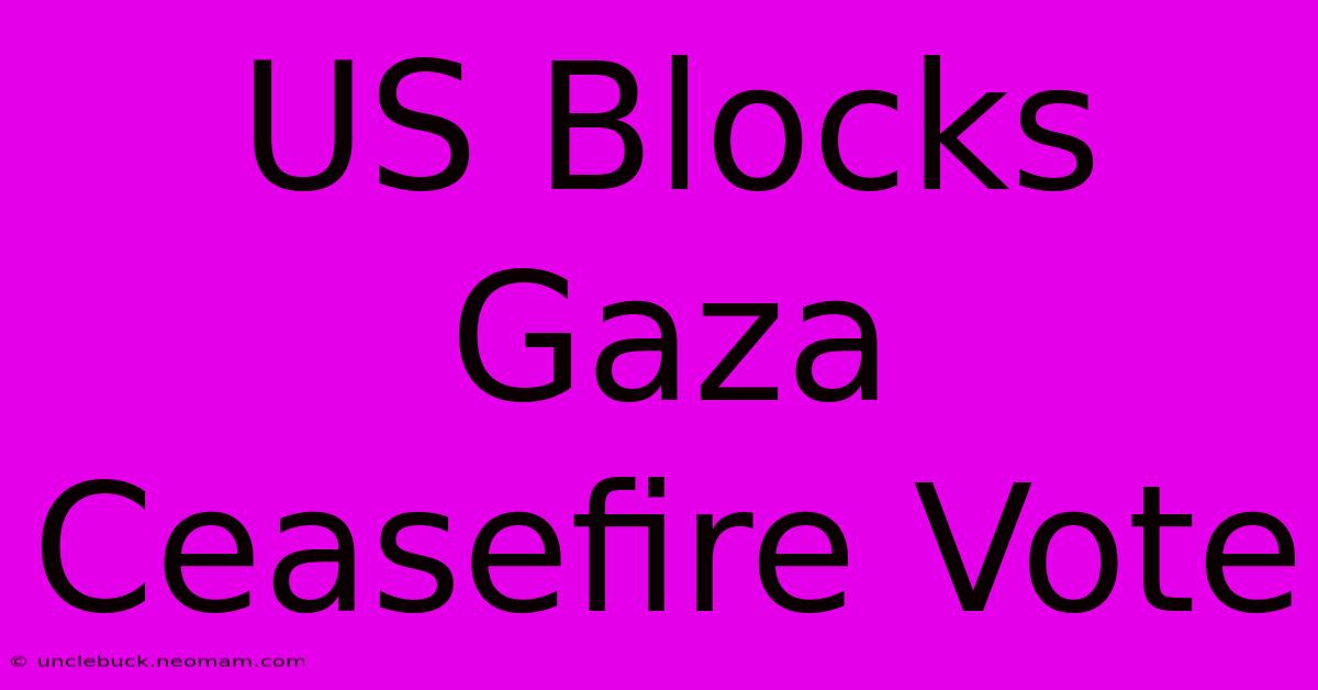 US Blocks Gaza Ceasefire Vote