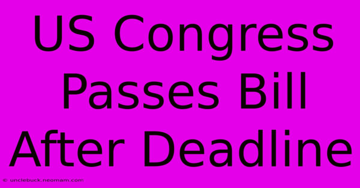 US Congress Passes Bill After Deadline