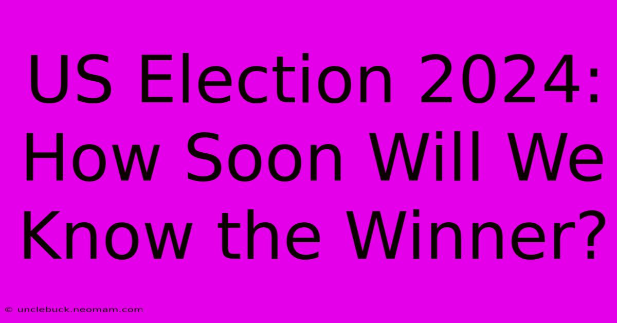 US Election 2024: How Soon Will We Know The Winner? 