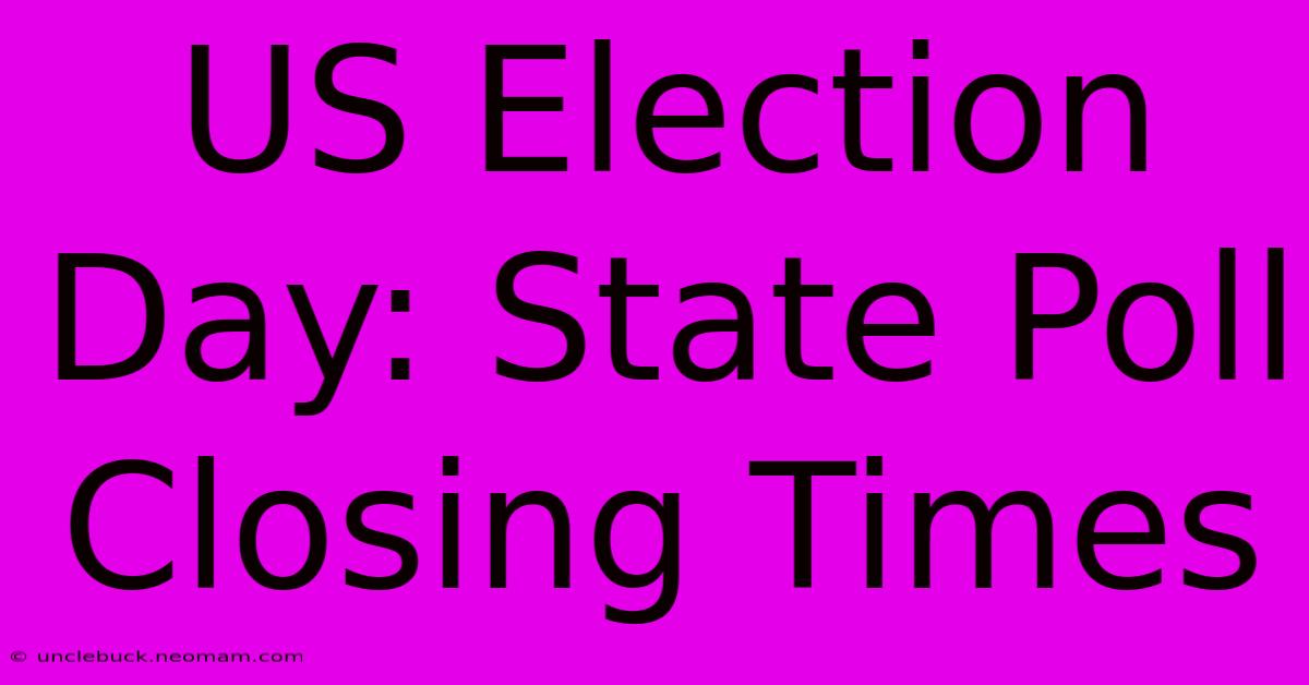 US Election Day: State Poll Closing Times