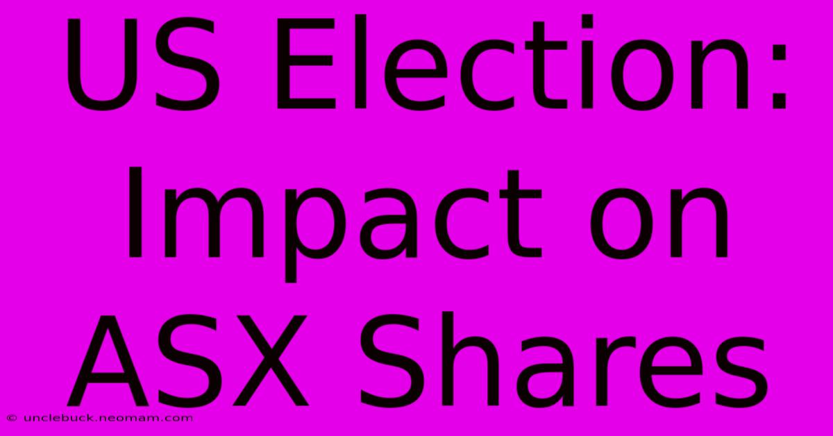 US Election: Impact On ASX Shares