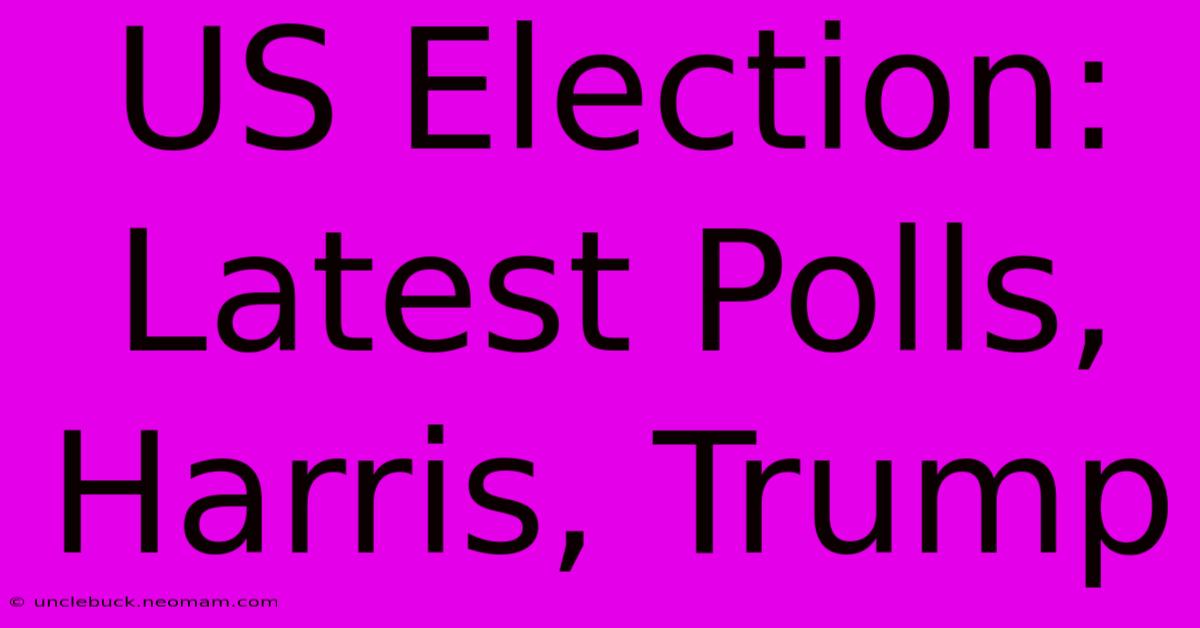 US Election: Latest Polls, Harris, Trump