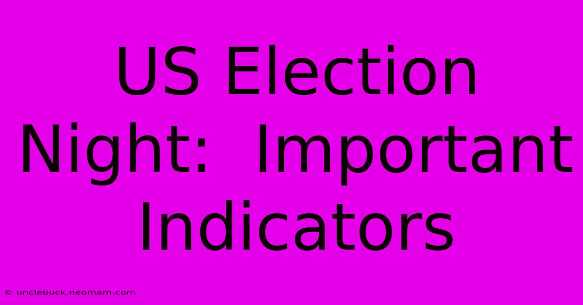 US Election Night:  Important Indicators