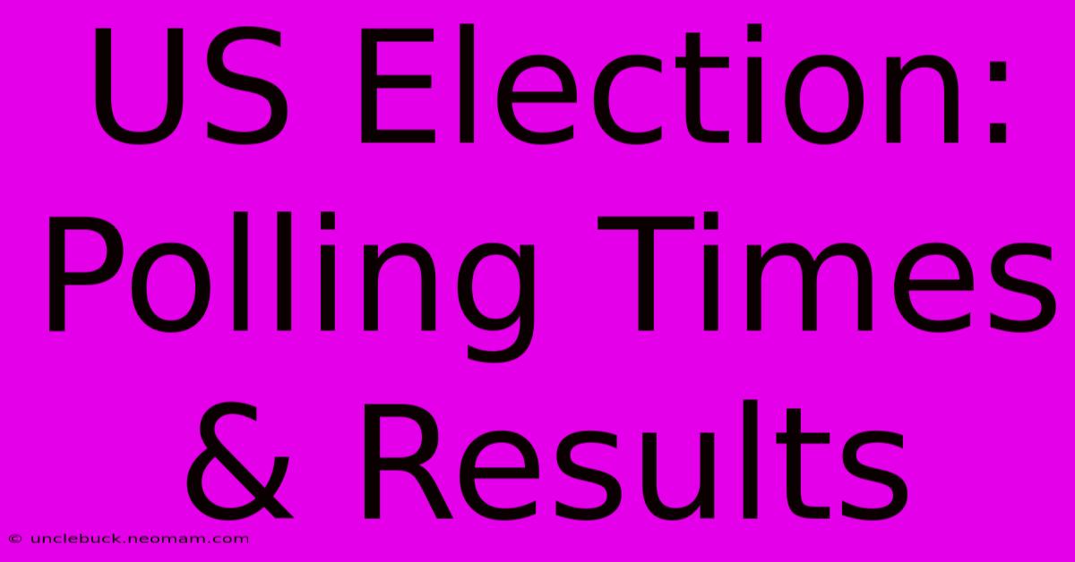 US Election: Polling Times & Results