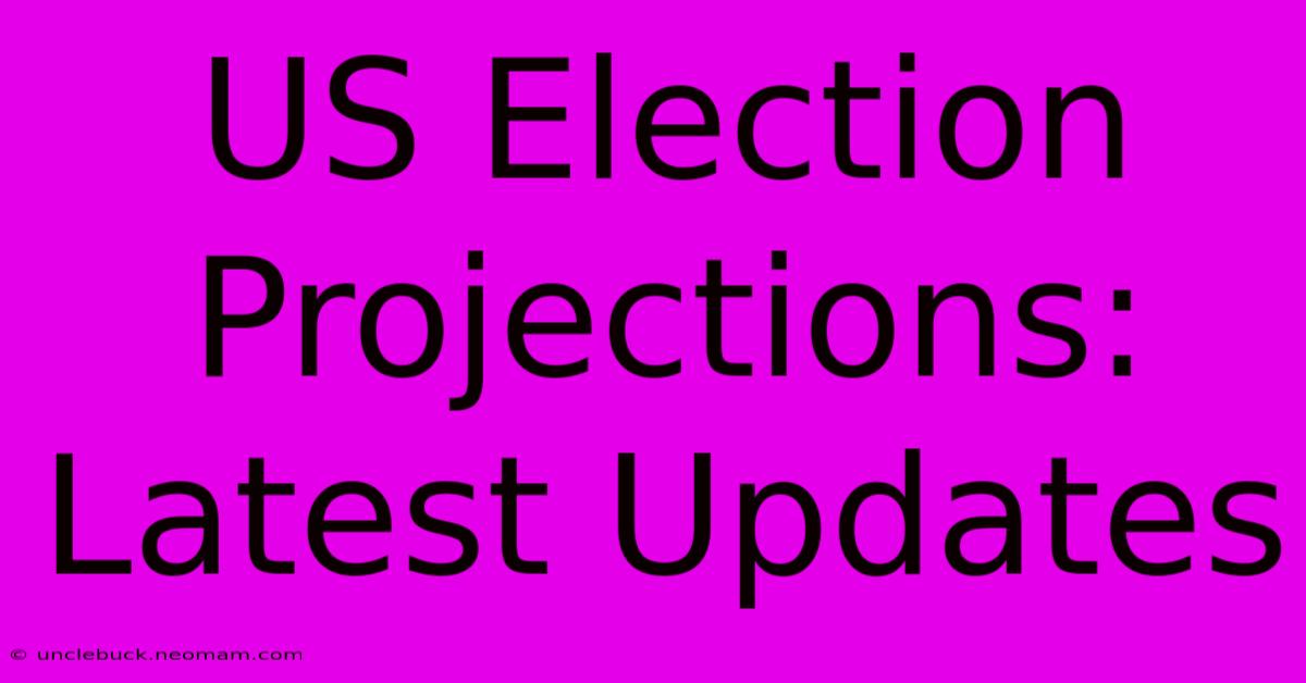 US Election Projections: Latest Updates