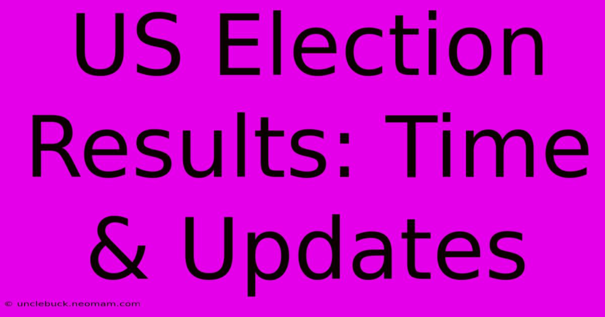 US Election Results: Time & Updates