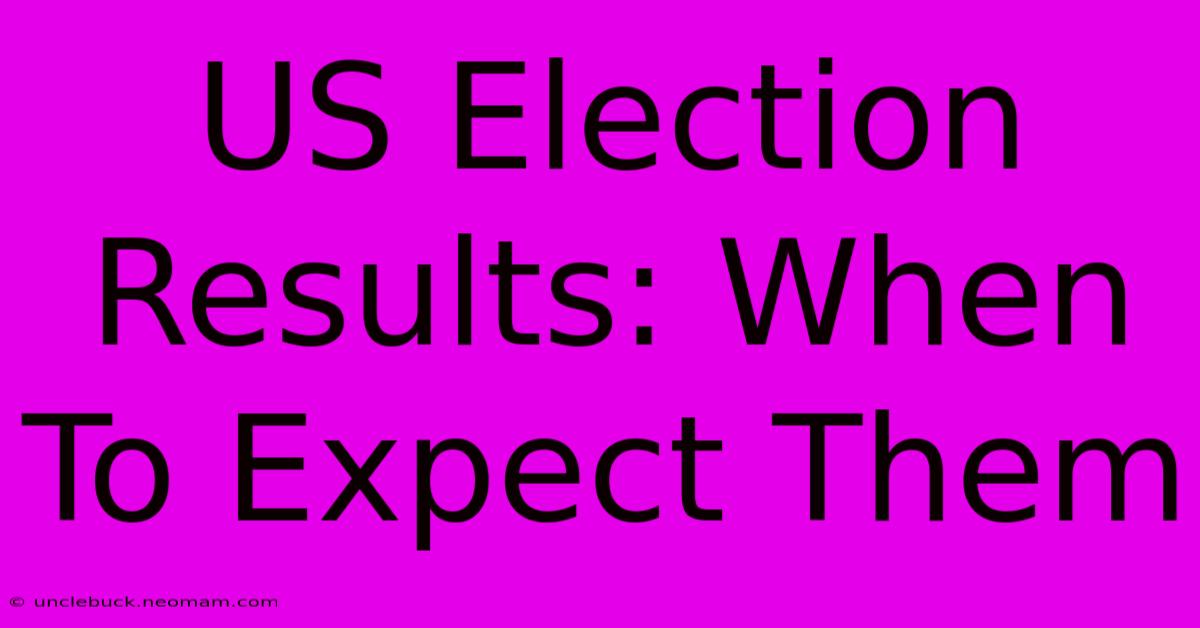 US Election Results: When To Expect Them