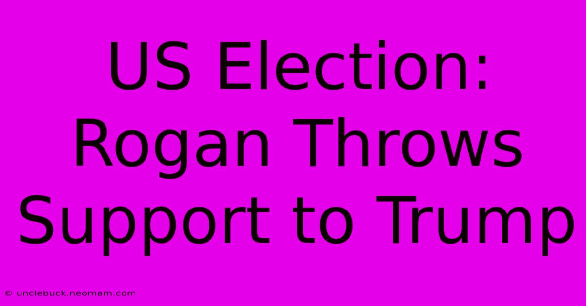 US Election: Rogan Throws Support To Trump 