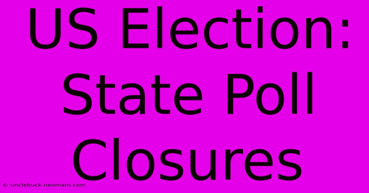 US Election: State Poll Closures