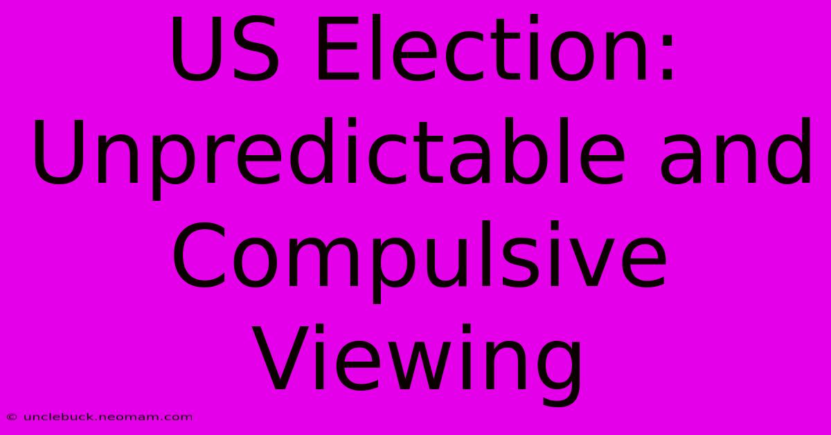 US Election: Unpredictable And Compulsive Viewing