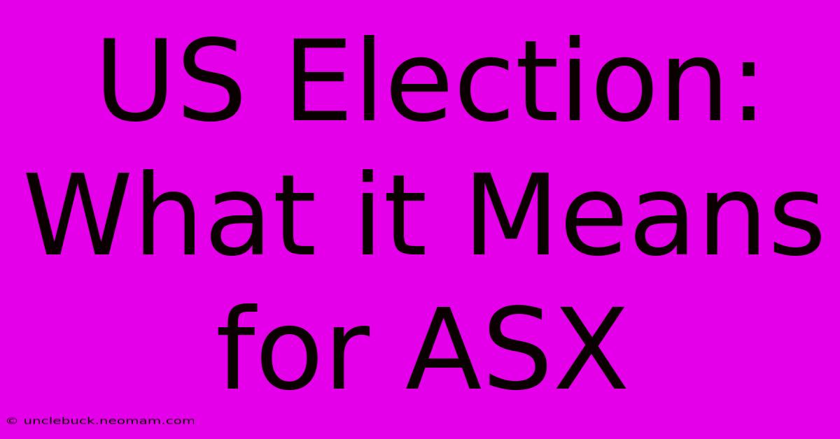 US Election: What It Means For ASX