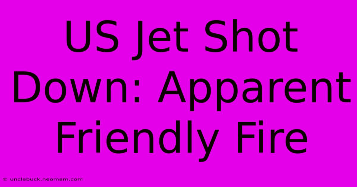 US Jet Shot Down: Apparent Friendly Fire