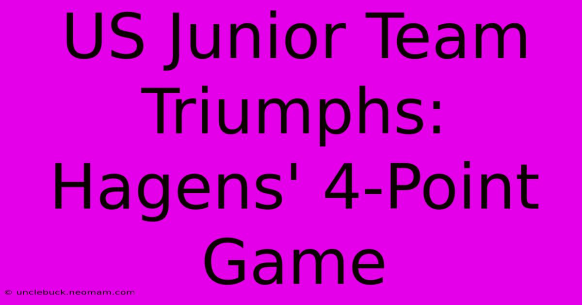 US Junior Team Triumphs: Hagens' 4-Point Game