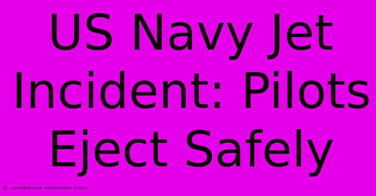 US Navy Jet Incident: Pilots Eject Safely