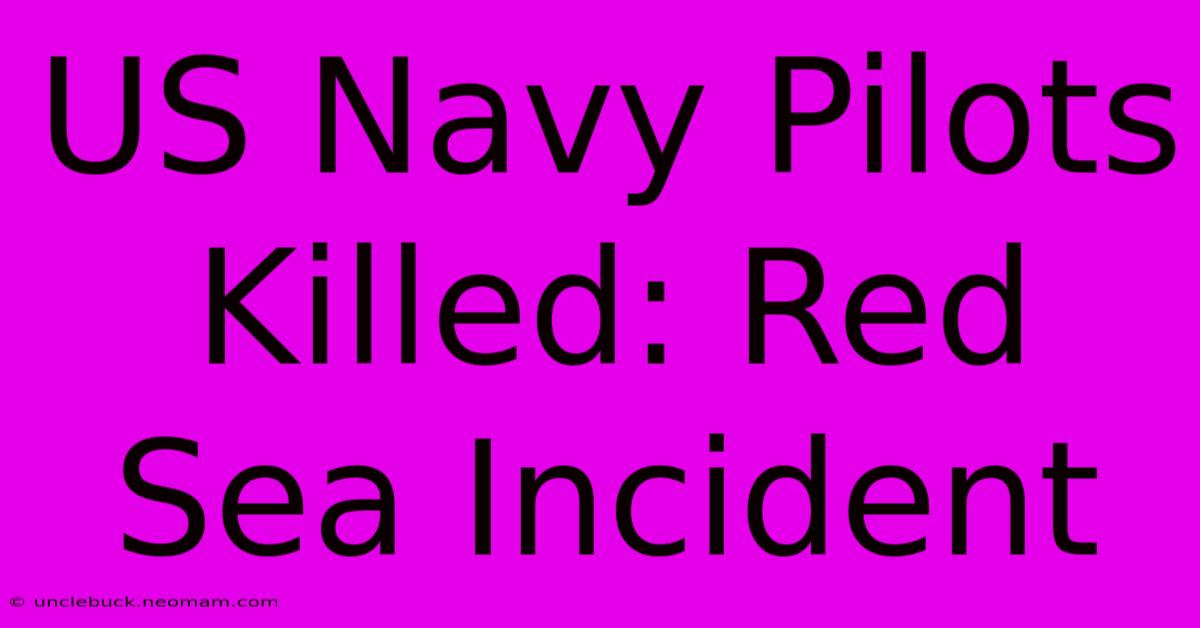 US Navy Pilots Killed: Red Sea Incident