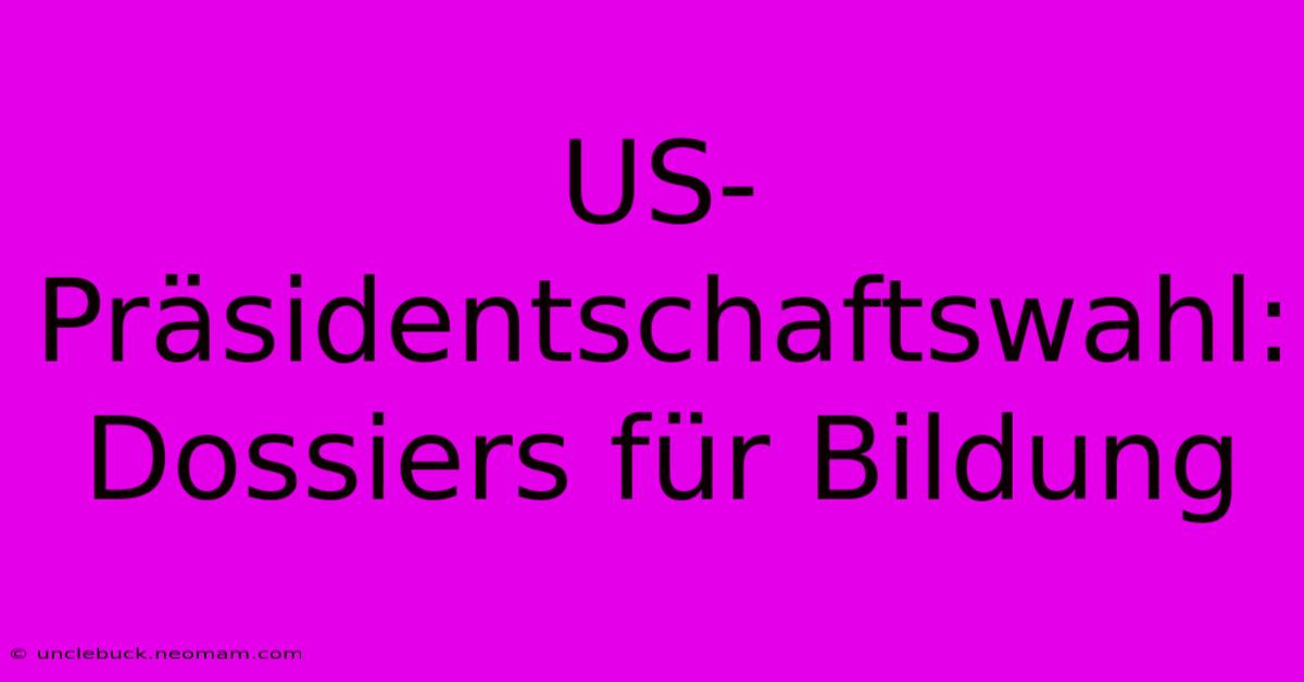 US-Präsidentschaftswahl: Dossiers Für Bildung