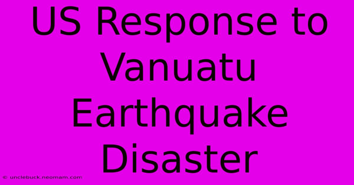 US Response To Vanuatu Earthquake Disaster