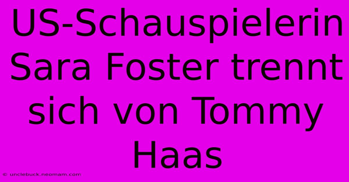 US-Schauspielerin Sara Foster Trennt Sich Von Tommy Haas