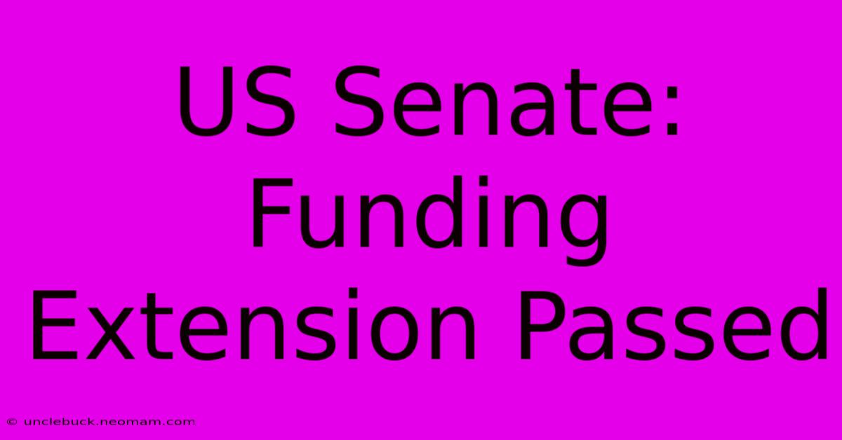 US Senate: Funding Extension Passed