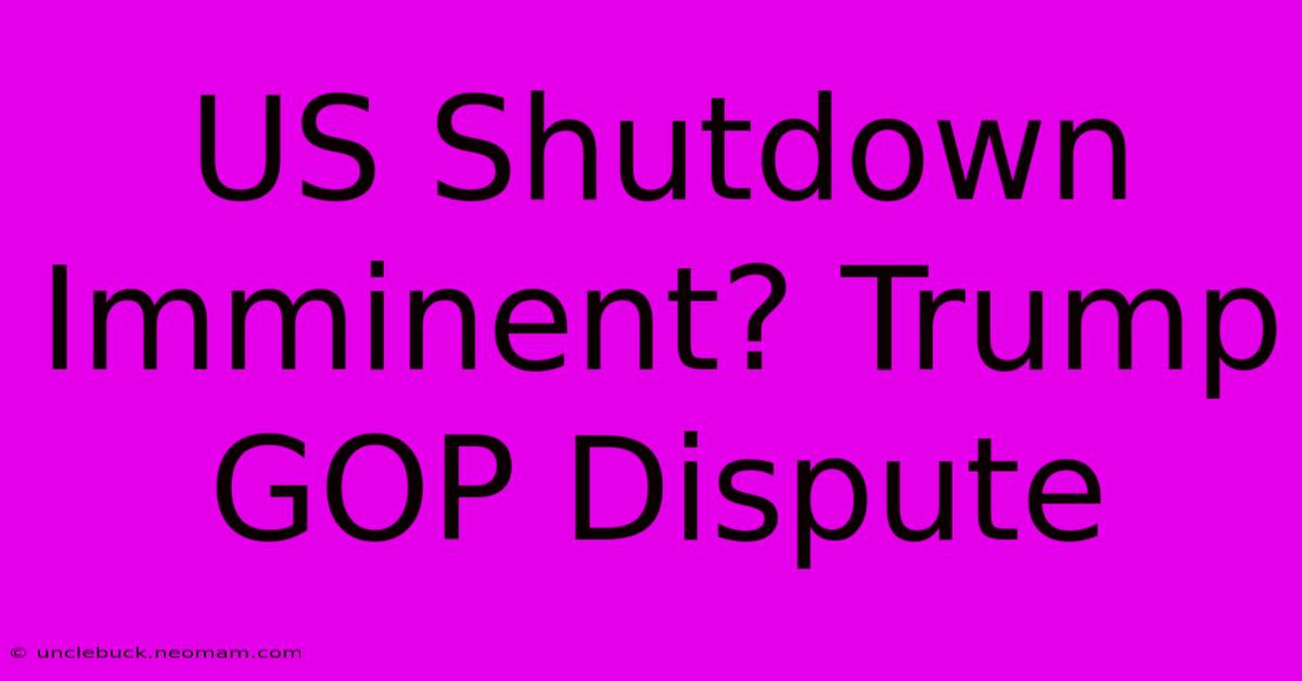 US Shutdown Imminent? Trump GOP Dispute