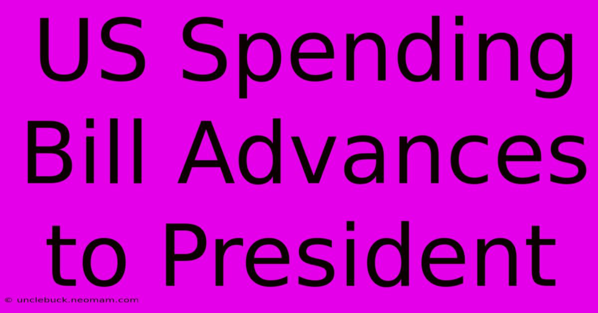 US Spending Bill Advances To President