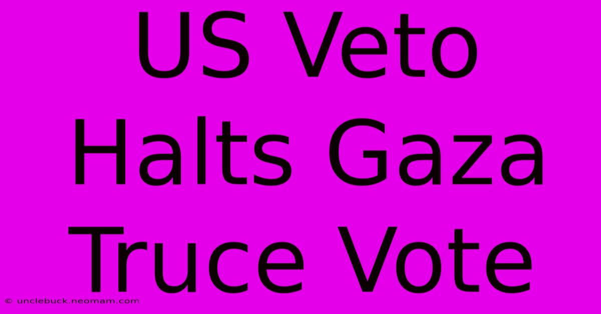 US Veto Halts Gaza Truce Vote