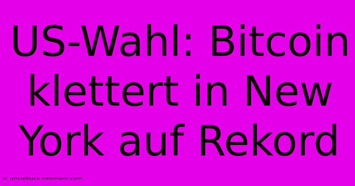US-Wahl: Bitcoin Klettert In New York Auf Rekord