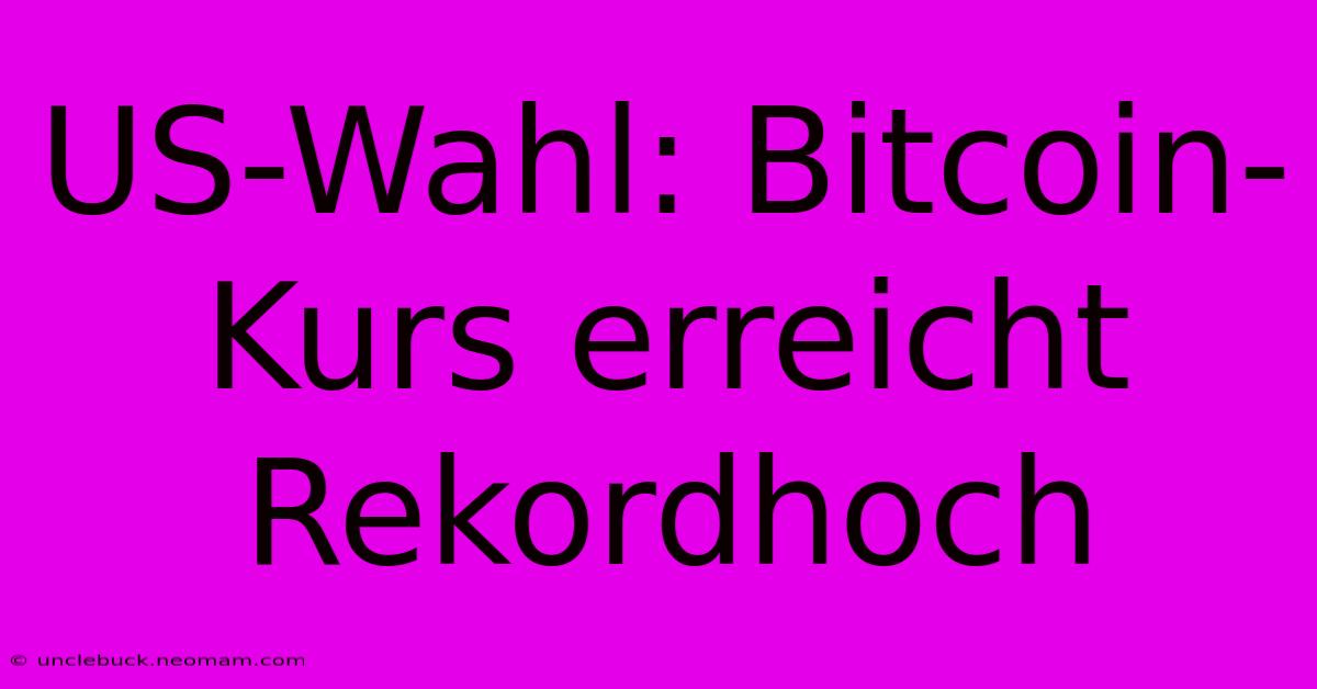 US-Wahl: Bitcoin-Kurs Erreicht Rekordhoch