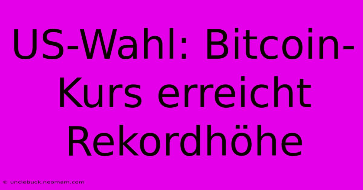 US-Wahl: Bitcoin-Kurs Erreicht Rekordhöhe