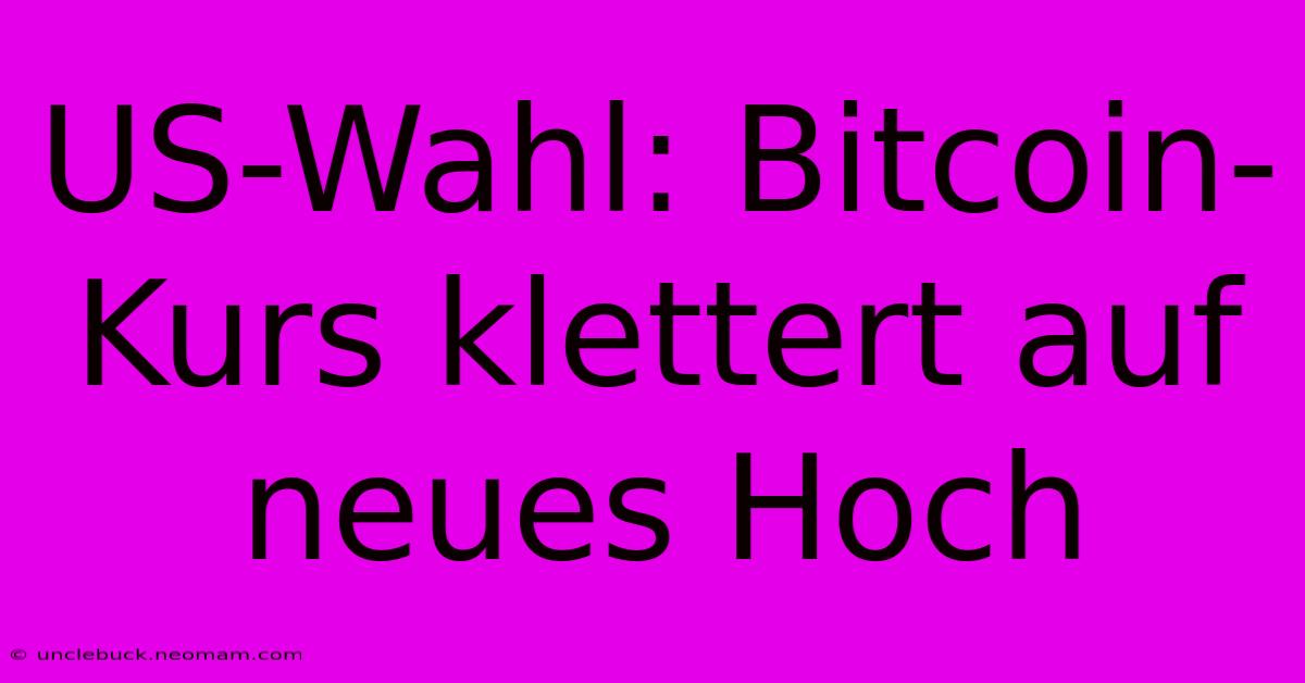 US-Wahl: Bitcoin-Kurs Klettert Auf Neues Hoch