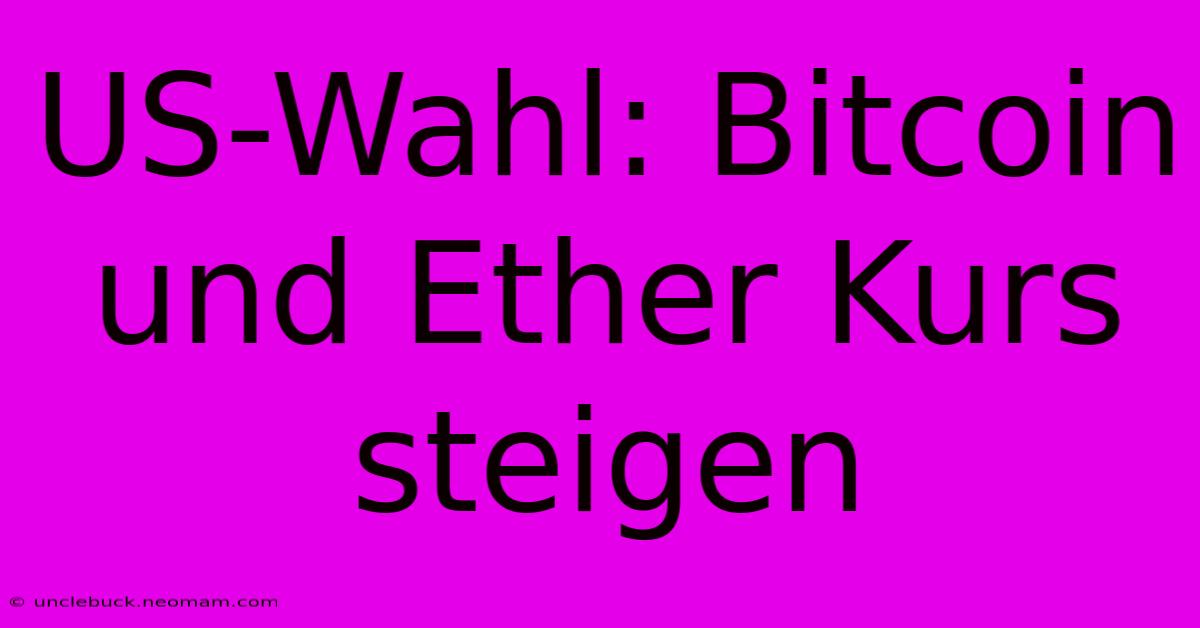 US-Wahl: Bitcoin Und Ether Kurs Steigen