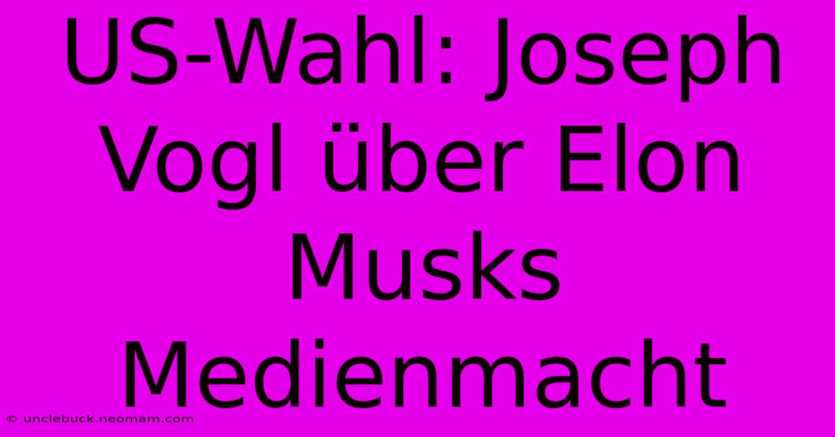 US-Wahl: Joseph Vogl Über Elon Musks Medienmacht