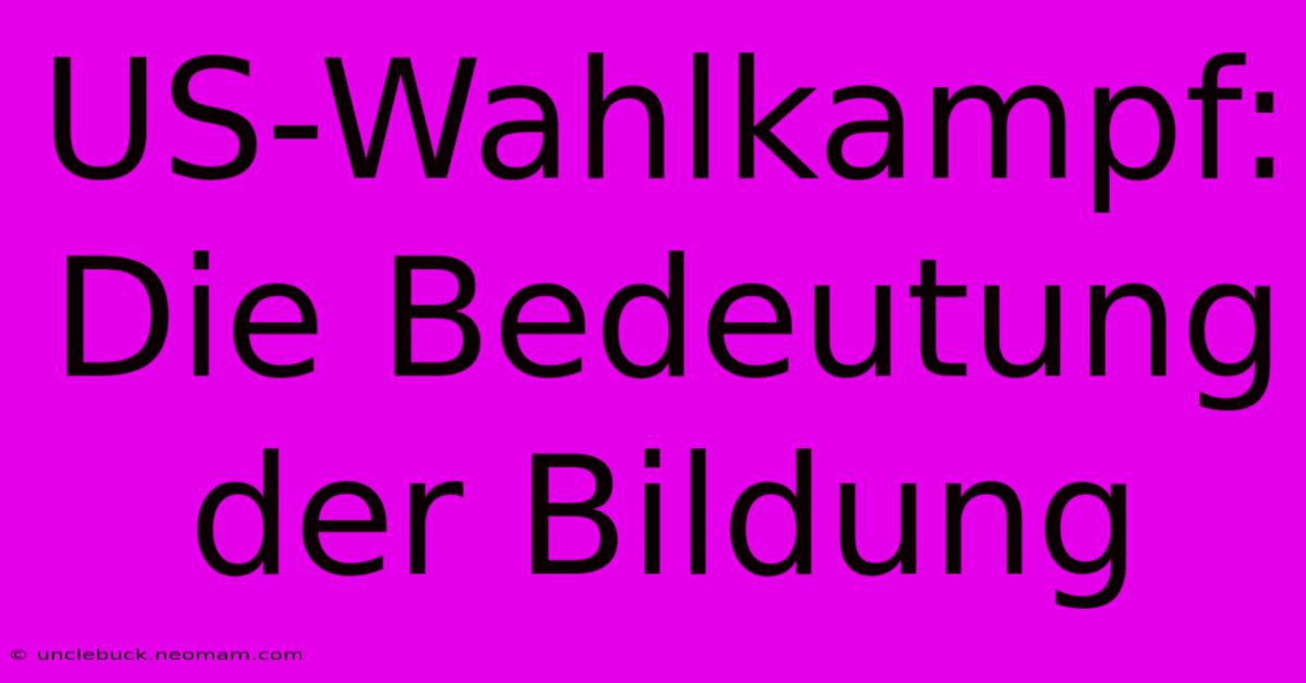 US-Wahlkampf: Die Bedeutung Der Bildung 