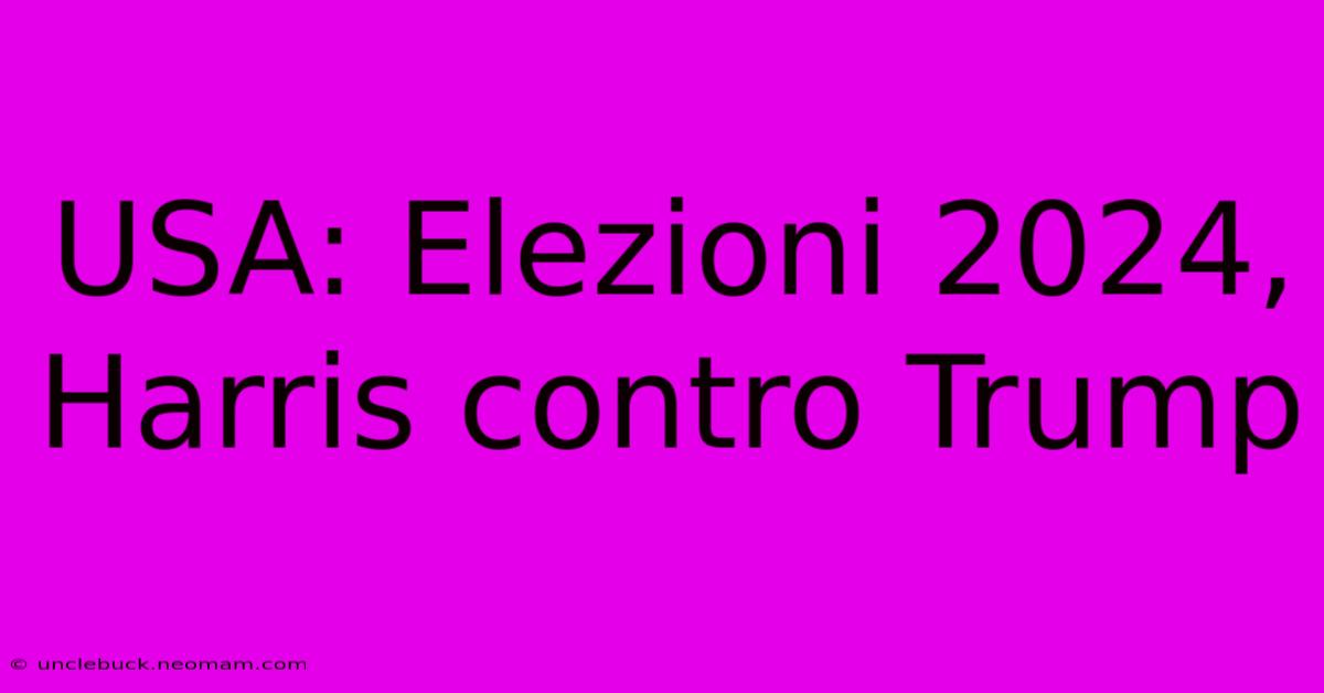 USA: Elezioni 2024, Harris Contro Trump