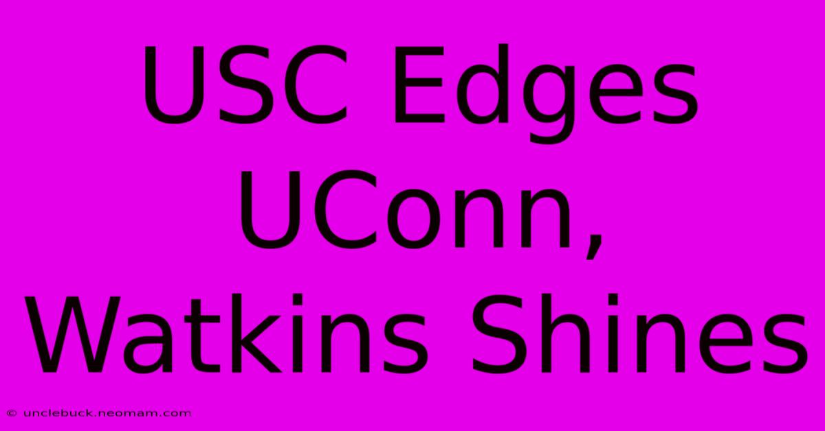 USC Edges UConn, Watkins Shines