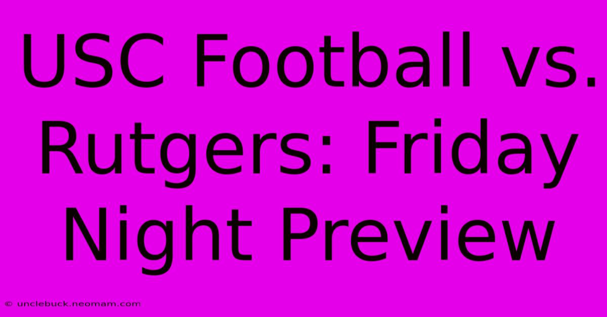 USC Football Vs. Rutgers: Friday Night Preview