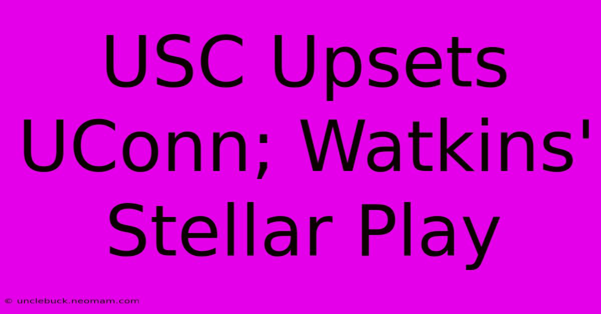 USC Upsets UConn; Watkins' Stellar Play