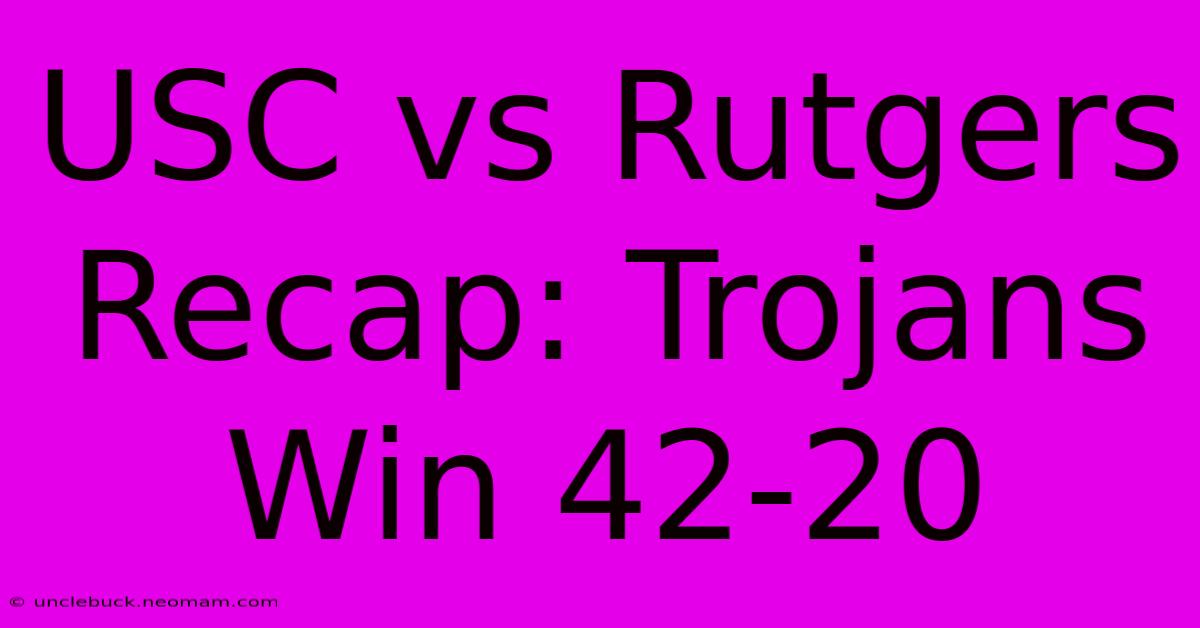 USC Vs Rutgers Recap: Trojans Win 42-20 