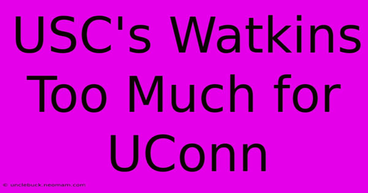 USC's Watkins Too Much For UConn